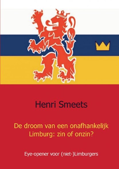 De droom van een onafhankelijk Limburg: zin of onzin?, Henri Smeets - Paperback - 9789461933966