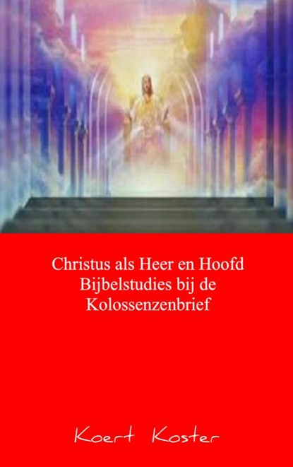 Christus als Heer en Hoofd Bijbelstudies bij de Kolossenzenbrief, Koert Koster - Paperback - 9789461937247