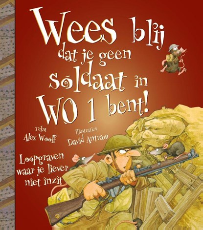 Wees blij dat... Wees blij dat je geen soldaat in W.O.1 bent!, Alex Woolf - Gebonden - 9789462020566