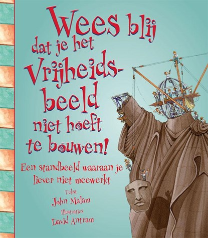 Wees blij dat je het vrijheidsbeeld niet hoeft te bouwen!, John Malam - Gebonden - 9789462020818