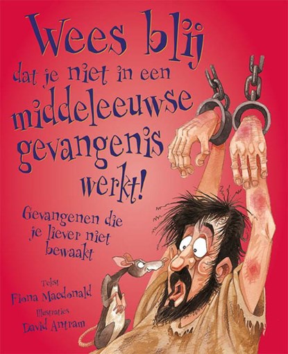 Wees blij dat je niet in een middeleeuwse gevangenis werkt!, Fiona MacDonald - Gebonden - 9789462021310