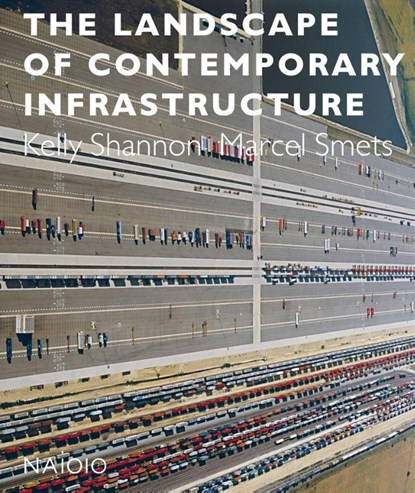 The landscape of contemporary infrastructure, Kelly Shannon ; Paul Smets - Gebonden - 9789462082397