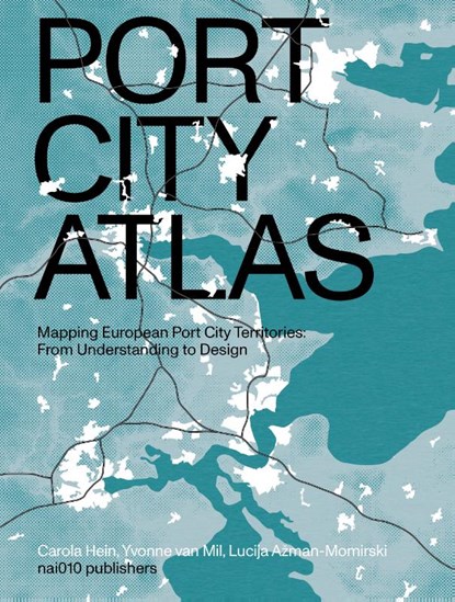 Port City Atlas, Carola Hein ; Yvonne van Mil ; Lucija Ažman-Mormirski - Gebonden - 9789462087422