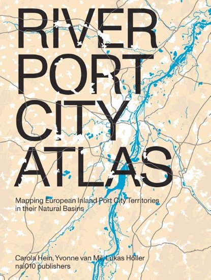 River Port City Atlas, Carola Hein ; Yvonne van Mil ; Lucija Ažman-Mormirski - Gebonden - 9789462089945