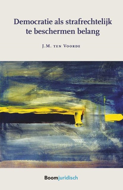 Democratie als strafrechtelijk te beschermen belang, Jeroen ten Voorde - Paperback - 9789462127937