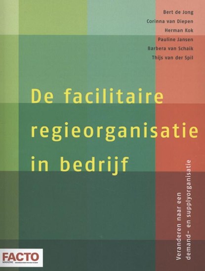 De facilitaire regieorganisatie in bedrijf, Bert de Jong ; Corinna van Diepen-Knegjens ; Herman Kok ; Pauline Jansen ; Barbera van Schaik-van Schuppen ; Thijs van der Spil - Paperback - 9789462151499