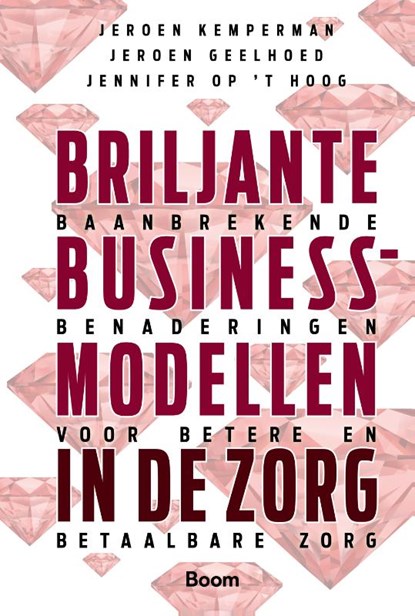 Briljante businessmodellen in de zorg, Jennifer op 't Hoog ; Jeroen Kemperman ; Jeroen Geelhoed - Gebonden - 9789462200623