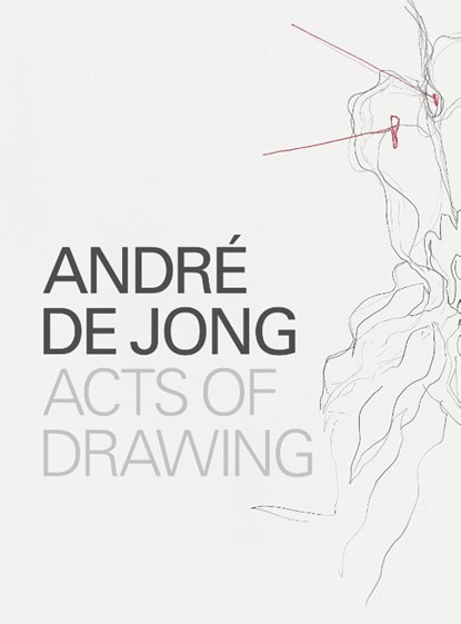 André de Jong Acts of Drawing, Marsha Plotnitsky ; Han Steenbruggen ; Jan Postma ; Fabienne Rachmadiev ; Arjen Mulder - Paperback - 9789462261761