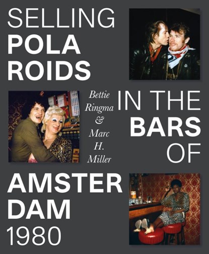 Selling Polaroids in the Bars of Amsterdam 1980, Marc H. Miller ; Bettie Ringma ; Leonor Faber-Jonker ; Mark Bergsma - Gebonden - 9789462264724