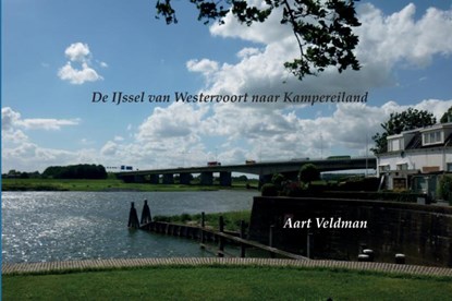 De IJssel van Westervoort naar Kampereiland, Aart Veldman - Gebonden - 9789462288478