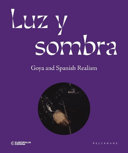 Luz y Sombra. Goya and Spanish realism, Europalia - Gebonden - 9789462348288