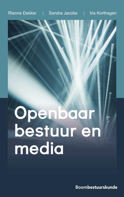 Openbaar bestuur en media, Rianne Dekker ; Sandra Jacobs ; Iris Korthagen - Paperback - 9789462361171