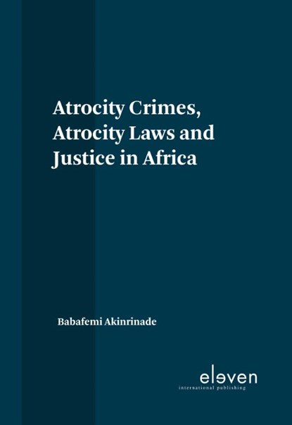 Atrocity Crimes, Atrocity Laws and Justice in Africa, Babafemi Akinrinade - Gebonden - 9789462369238