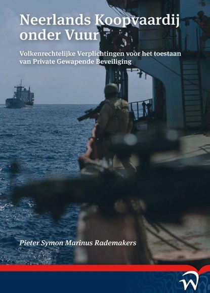 Neerlands koopvaardij onder vuur. volkenrechtelijke verplichtingen voor het toestaan van private gewapende beveiliging, Pieter Rademakers - Paperback - 9789462401457
