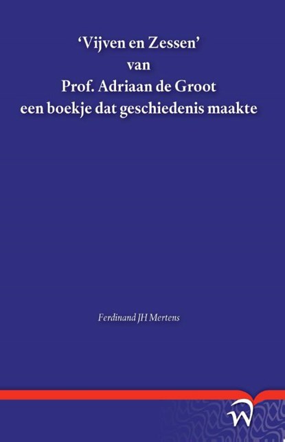 'Vijven en Zessen' van Prof. Adriaan de Groot een boekje dat geschiedenis maakte, Ferdinand Mertens - Paperback - 9789462403581
