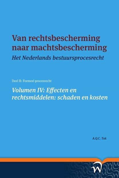 Van rechtsbescherming naar machtsbescherming Volume IV: Effecten en rechtsmiddelen: schaden en kosten, A.Q.C. Tak - Paperback - 9789462405042