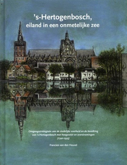 ’s-Hertogenbosch, eiland in een onmetelijke zee, Francien van den Heuvel - Gebonden - 9789462406940