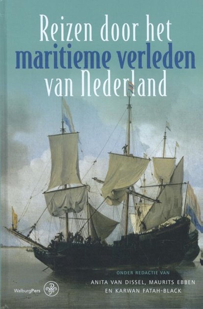 Reizen door het maritieme verleden van Nederland, Anita van Dissel ; Maurits Ebben ; Karwan Fatah-Black - Gebonden - 9789462490437