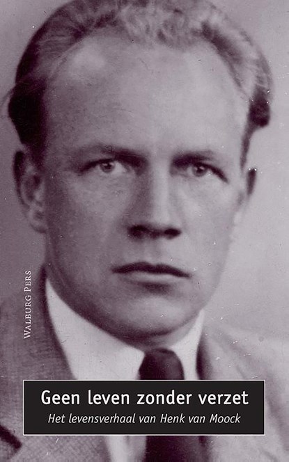 Geen leven zonder verzet, Henk van Moock ; Liesbeth van der Horst ; Verzetsmuseum - Ebook - 9789462492158