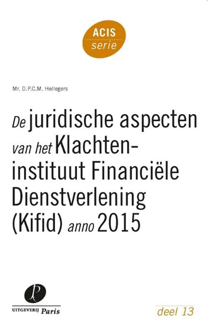 De juridische aspecten van het Klachteninstituut Financiële Dienstverlening (Kifid) anno 2015, D.P.C.M. Hellegers - Paperback - 9789462510920