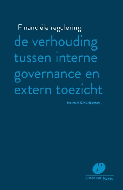 Financiële regulering: de verhouding tussen interne governance en extern toezicht, Mark D.H. Nelemans - Paperback - 9789462511668
