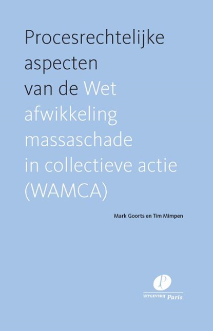 Procesrechtelijke aspecten van de Wet afwikkeling massaschade in collectieve actie (WAMCA), Mark Goorts ; Tim Mimpen - Paperback - 9789462513495
