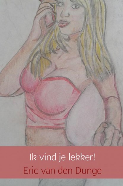 Ik vind je lekker!, Eric van den Dunge - Paperback - 9789462542396