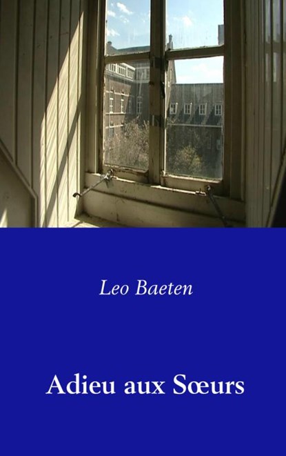 Adieu aux SÅ“urs, Leo Baeten - Paperback - 9789462545595