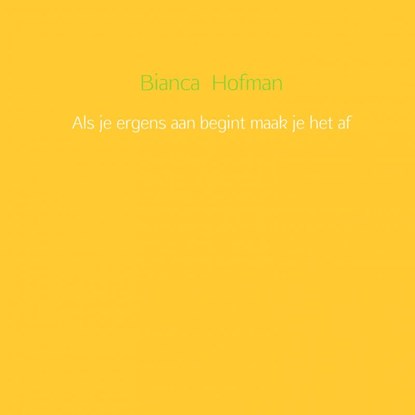 Als je ergens aan begint maak je het af, Bianca Hofman - Paperback - 9789462546646