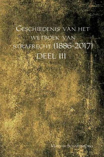 Geschiedenis van het wetboek van strafrecht (1886-2017) Deel III, Martin Scharenborg - Paperback - 9789462546691