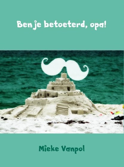 Ben je betoeterd, opa!, Mieke Vanpol - Ebook - 9789462547599