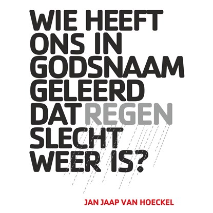 Wie heeft ons in Godsnaam geleerd dat regen slecht weer is?, Jan Jaap van Hoeckel - Luisterboek MP3 - 9789462553125