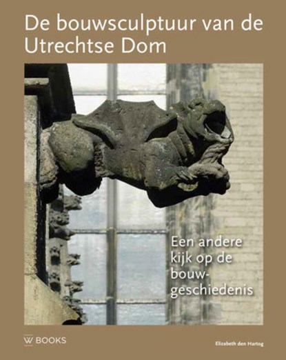 De bouwsculptuur van de Utrechtse Dom, Elizabeth den Hartog - Gebonden - 9789462580732