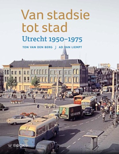 Van stadsie tot stad, Ton van den Berg ; Ad van Liempt - Gebonden - 9789462581869