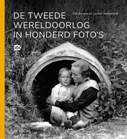 De Tweede Wereldoorlog in honderd foto's, Erik Somers ; Laurien Vastenhout - Gebonden - 9789462583672