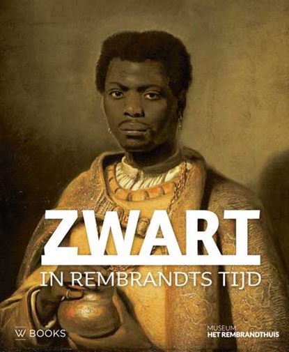 Zwart in Rembrandts tijd, Stephanie Archangel ; Elmer Kolfin ; Mark Ponte ; David De Witt - Paperback - 9789462583719