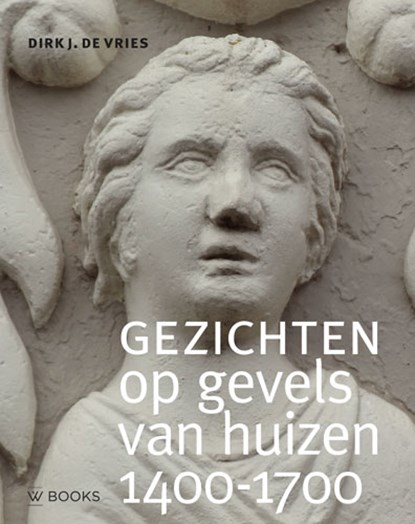 Gezichten op gevels van huizen 1400-1700, Dirk J. de Vries - Paperback - 9789462585065
