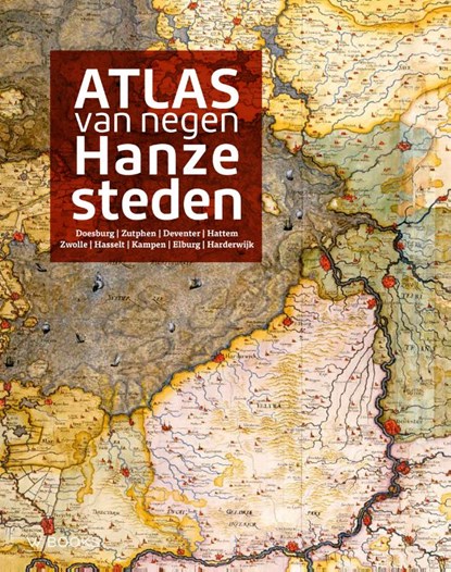 Atlas van negen Hanzesteden, Paul Brood ; Michel Groothedde ; Ewout van der Horst ; Frank Inklaar ; Harry Stalknecht - Gebonden - 9789462585638