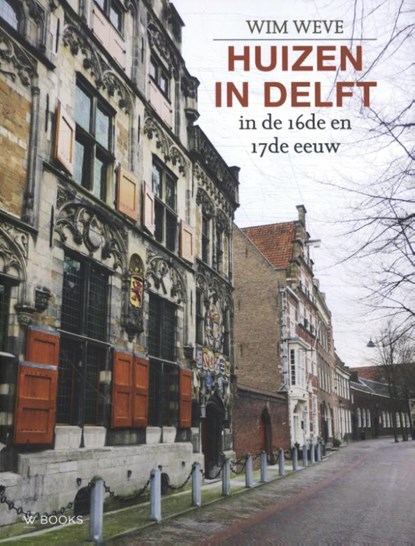Huizen in Delft in de 16de en 17de eeuw, Wim Weve - Paperback - 9789462585683
