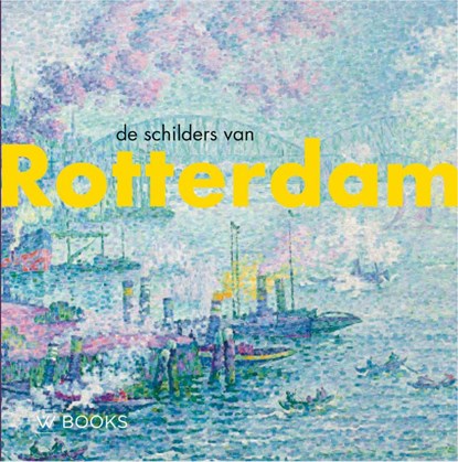 De schilders van Rotterdam, Werner van den Belt ; Bob Hardus - Gebonden - 9789462586406