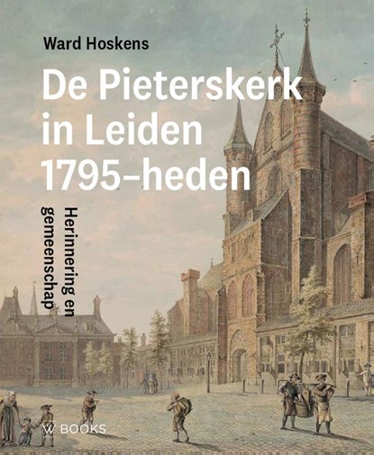 Pieterskerk Leiden 1795-heden, Ward Hoskens - Gebonden - 9789462586710