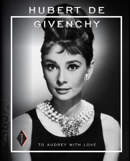 Hubert de Givenchy: To Audrey with Love, Madelief Hohé - Gebonden - 9789462620971