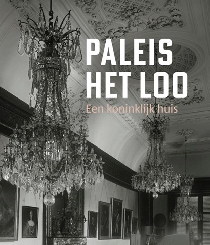 Paleis Het Loo - een koninklijk huis, Anne-Dirk Renting - Gebonden - 9789462623484