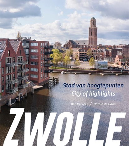 Zwolle, stad van hoogtepunten/city of highlights, Harold de Haan - Gebonden - 9789462623958