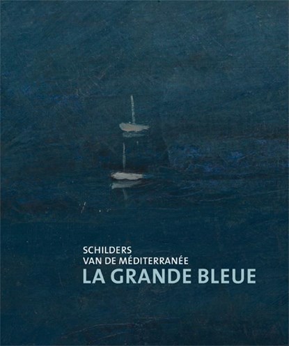 La Grande Bleue - Schilder van de Méditerrannée, Fred Leeman ; Anne van Lienden - Paperback - 9789462624962