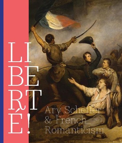 LIBERTÉ! Ary Scheffer and French Romantiscism, Quirine van de Mehr Moor ; Mayken Jonkman ; Maarten Doorman - Paperback - 9789462625846