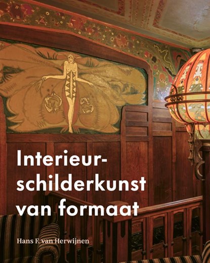 Interieurschilderkunst van formaat Nederlandse decoratieve schilderingen 1840-1940, Hans van Herwijnen - Paperback - 9789462626331