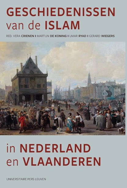 Geschiedenissen van de islam in Nederland en Vlaanderen, Vera Crienen ; Martijn de Koning ; Umar Ryad ; Gerard Wiegers - Paperback - 9789462704121