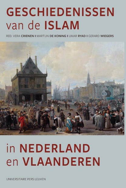 Geschiedenissen van de islam in Nederland en Vlaanderen, Vera Crienen ; Martijn De Koning ; Umar Ryad ; Gerard Wiegers - Paperback - 9789462704121