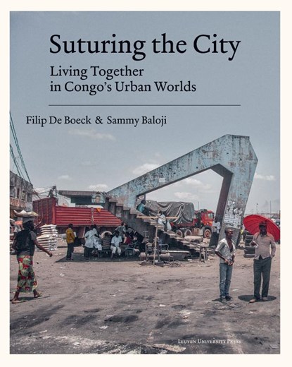 Suturing the City, Filip De Boeck ; Sammy Baloji - Paperback - 9789462704558